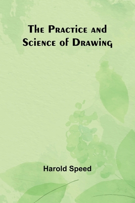 The Practice and Science of Drawing - Speed, Harold