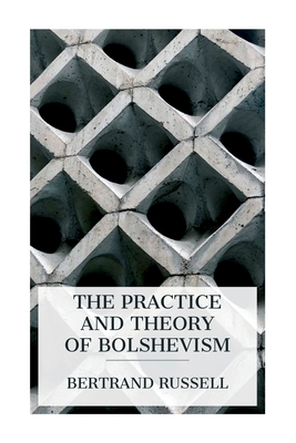 The Practice and Theory of Bolshevism - Russell, Bertrand