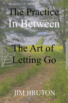The Practice In Between: The Art of Letting Go - Bruton, Jim