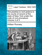 The Practice in Civil Actions in the Courts of Record of the State of New York Under the Code of Civil Procedure, Vol. 1 (Classic Reprint)