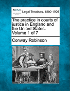 The Practice in Courts of Justice in England and the United States. Volume 1 of 7