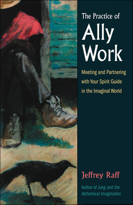 The Practice of Ally Work: Meeting and Partnering with Your Spirit Guide in the Imaginal World - Raff, Jeffrey