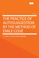 The Practice of Autosuggestion by the Method of Emile Coue