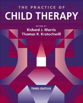 The Practice of Child Therapy - Morris, Richard J, and Kratochwill, Thomas R, PhD