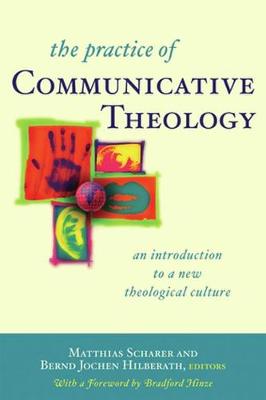 The Practice of Communicative Theology: An Introduction to a New Theological Culture - Scharer, Matthias (Editor), and Hilberath, Bernd Jochen (Editor), and Hinze, Bradford (Foreword by)