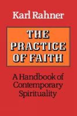 The Practice of Faith: A Handbook of Contemporary Spirituality - Rahner, Karl