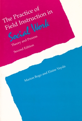 The Practice of Field Instruction in Social Work: Theory and Process - Bogo, Marion, and Vayda, Elaine