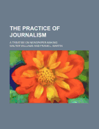 The Practice of Journalism; A Treatise on Newspaper-Making