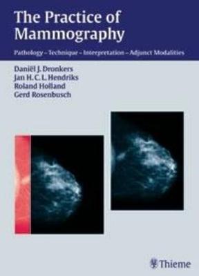 The Practice of Mammography: Pathology - Technique - Interpretation - Adjunct Modalities - Dronkers, Daniel J (Editor), and Hendriks, Jan H C L (Editor), and Holland, Roland (Editor)