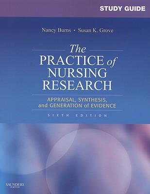 The Practice of Nursing Research: Appraisal, Synthesis, and Generation of Evidence - Burns, Nancy, PhD, RN, Faan, and Grove, Susan K, PhD, RN, and Mohnkern, Susanne
