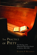 The Practice of Piety: The Theology of the Midwestern Reformed Church in America, 1866-1966 Volume 65