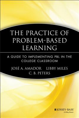 The Practice of Problem-Based Learning: A Guide to Implementing Pbl in the College Classroom - Amador, Jos A, and Miles, Libby, and Peters, Calvin B