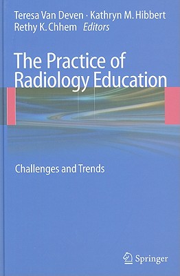 The Practice of Radiology Education: Challenges and Trends - Van Deven, Teresa (Editor), and Hibbert, Kathryn M (Editor), and Chhem, Rethy K (Editor)