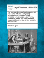 The Practice of Sales of Real Property, with Precedents of Forms: Comprising Particulars and Conditions of Sale, Contracts, Conveyances, Assignments, Disentailing Deeds, and Every Mode of Assurance for Conveying Landed Property, Volume 1