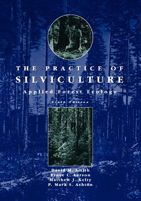 The Practice of Silviculture: Applied Forest Ecology - Smith, David M, and Larson, Bruce C, and Kelty, Matthew J