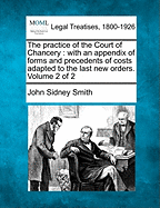 The practice of the Court of Chancery: with an appendix of forms and precedents of costs adapted to the last new orders. Volume 2 of 2