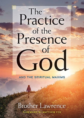 The Practice of the Presence of God: And the Spiritual Maxims - Lawrence, Brother, and Fox, Matthew (Foreword by)