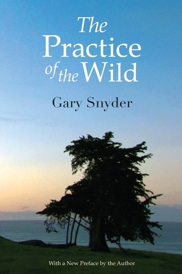 The Practice of the Wild: Essays - Snyder, Gary