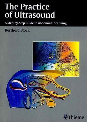 The Practice of Ultrasound: A Step-By-Step Guide to Abdominal Scanning - Block, Berthold