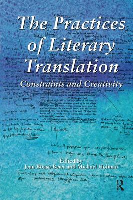 The Practices of Literary Translation: Constraints and Creativity - Boase-Beier, Jean (Editor), and Holman, Michael (Editor)