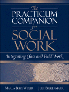 The Practicum Companion for Social Work: Integrating Class and Field Work - Berg-Weger, Marla, and Birkenmaier, Julie