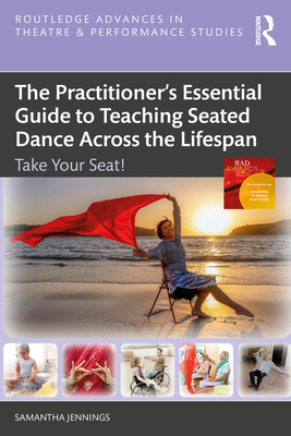 The Practitioner's Essential Guide to Teaching Seated Dance Across the Lifespan: Take Your Seat! - Jennings, Samantha