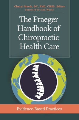 The Praeger Handbook of Chiropractic Health Care: Evidence-Based Practices - Hawk, Cheryl (Editor), and Weeks, John (Foreword by)