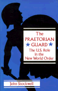 The Praetorian Guard: The U.S. Role in the New World Order