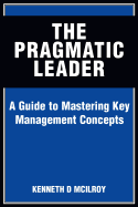 The Pragmatic Leader: A Guide to Mastering Key Management Concepts