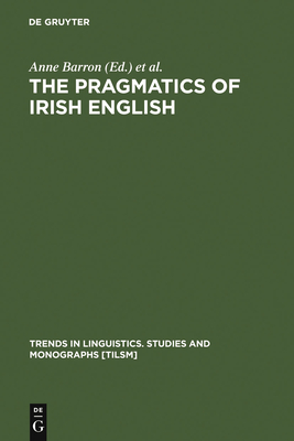 The Pragmatics of Irish English - Barron, Anne (Editor), and Schneider, Klaus P (Editor)
