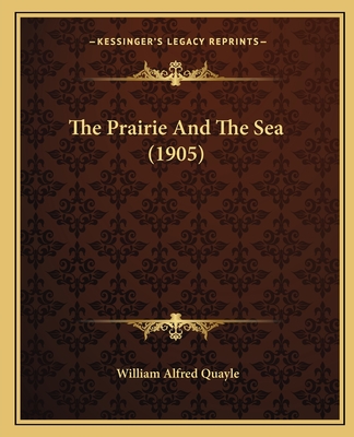 The Prairie And The Sea (1905) - Quayle, William Alfred