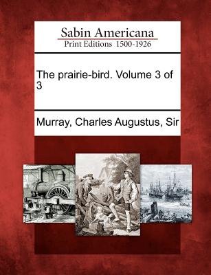 The Prairie-Bird. Volume 3 of 3 - Murray, Charles Augustus Sir (Creator)