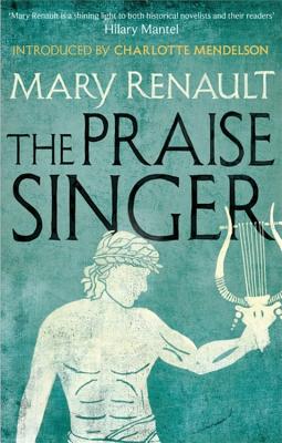 The Praise Singer: A Virago Modern Classic - Renault, Mary, and Mendelson, Charlotte (Introduction by)