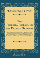 The Prakrita-Prakasa, or the Prakrit Grammar: With the Commentary (Manorama) of Bhamaha; The First Complete Edition of the Original Text, with Various Readings from a Collation of Six Mss. in the Bodleian Library at Oxford, and the Libraries of the R