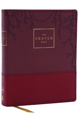 The Prayer Bible: Pray God's Word Cover to Cover (Nkjv, Burgundy Leathersoft, Red Letter, Comfort Print) - Thomas Nelson