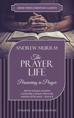 The Prayer Life: Persevering in Prayer - Andrew, Murray