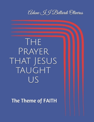 The Prayer that Jesus taught us: The Theme of FAITH - Maldonado Adrian de Bellardi, Lourdes, and Bellardi Oliveros, Adone, II