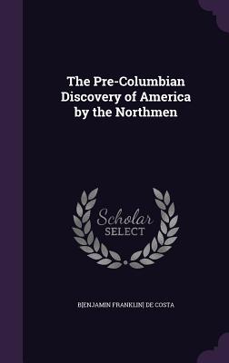 The Pre-Columbian Discovery of America by the Northmen - de Costa, B[enjamin Franklin]