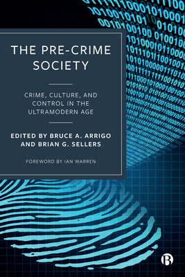 The Pre-Crime Society: Crime, Culture and Control in the Ultramodern Age - Ugwudike, Pamela (Contributions by), and Schippers, Birgit (Contributions by), and Holt, Thomas (Contributions by)