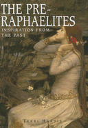 The Pre-Raphaelites: Inspiration from the Past - Hardin, Terri