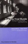 The pre-trial guide : working with young people from arrest to trial - Moore, Sharon, and Smith, Roger, and Church of England. Children's Society