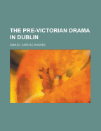 The pre-Victorian drama in Dublin