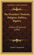 The Preachers' Protests, Religion, Politics, Bigotry: A Series of Lectures (1909)