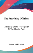 The Preaching Of Islam: A History Of The Propagation Of The Muslim Faith