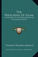 The Preaching Of Islam: A History Of The Propagation Of The Muslim Faith