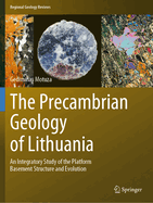 The Precambrian Geology of Lithuania: An Integratory Study of the Platform Basement Structure and Evolution