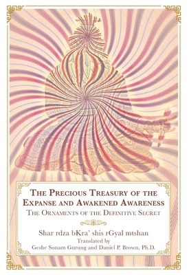 The Precious Treasury of the Expanse and Awakened Awareness: The Ornaments of the Definitive Secret - Brown, Daniel P (Translated by), and Gurung, Sonam (Translated by), and Bkra' Shis Rgyal Mtshan, Shar Rdza