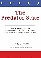The Predator State: How Conservatives Abandoned the Free Market and Why Liberals Should Too - Galbraith, James K, and Hughes, William (Read by)