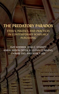 The Predatory Paradox: Ethics, Politics, and Practices in Contemporary Scholarly Publishing - Koerber, Amy, and Starkey, Jesse C, and Ardon-Dryer, Karin