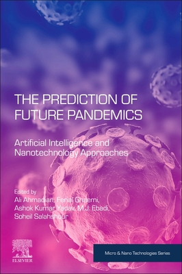 The Prediction of Future Pandemics: Artificial Intelligence and Nanotechnology Approaches - Ahmadian, Ali, PhD (Editor), and Ghaemi, Ferial, PhD (Editor), and Yadav, Ashok Kumar, PhD (Editor)